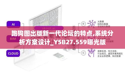 跑狗图出版新一代论坛的特点,系统分析方案设计_YSB27.559曝光版