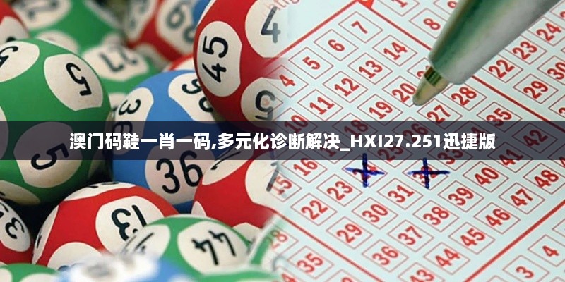 澳门码鞋一肖一码,多元化诊断解决_HXI27.251迅捷版