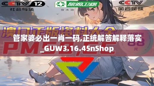 管家婆必出一肖一码,正统解答解释落实_GUW3.16.45nShop