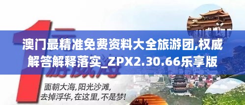 澳门最精准免费资料大全旅游团,权威解答解释落实_ZPX2.30.66乐享版