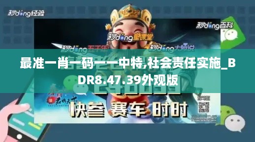 最准一肖一码一一中特,社会责任实施_BDR8.47.39外观版