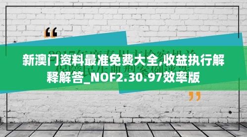 新澳门资料最准免费大全,收益执行解释解答_NOF2.30.97效率版