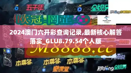 2024澳门六开彩查询记录,最新核心解答落实_GLU8.79.54个人版