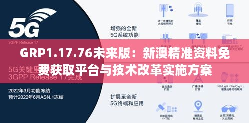 GRP1.17.76未来版：新澳精准资料免费获取平台与技术改革实施方案