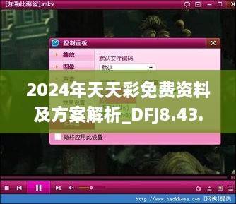 2024年天天彩免费资料及方案解析_DFJ8.43.73影音体验版