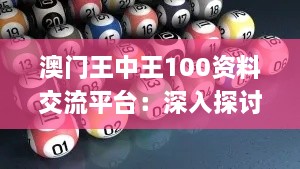 澳门王中王100资料交流平台：深入探讨与解疑解惑_QJJ7.40.47随行版