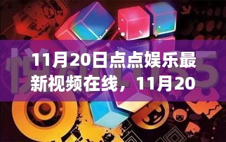 11月20日点点娱乐最新视频在线，全面评测与详细介绍