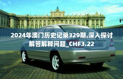 2024年澳门历史记录329期,深入探讨解答解释问题_CHF3.22