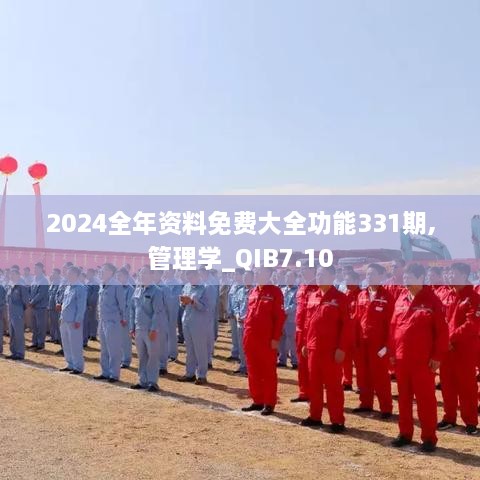 2024全年资料免费大全功能331期,管理学_QIB7.10