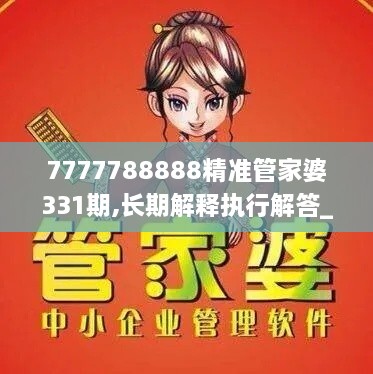 7777788888精准管家婆331期,长期解释执行解答_VBJ1.45