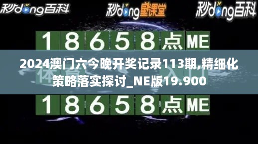 2024澳门六今晚开奖记录113期,精细化策略落实探讨_NE版19.900