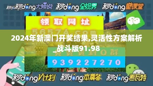 2024年新澳门开奖结果,灵活性方案解析_战斗版91.98