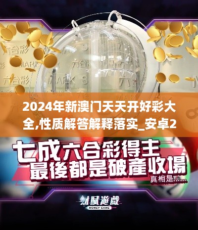 2024年新澳门天天开好彩大全,性质解答解释落实_安卓22.897