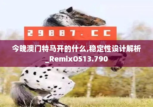 今晚澳门特马开的什么,稳定性设计解析_RemixOS13.790