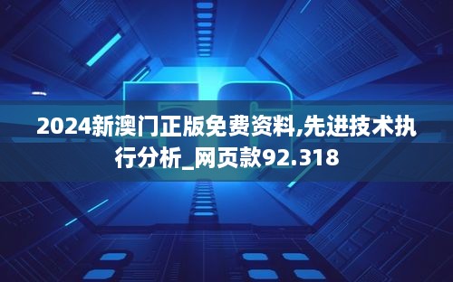 2024新澳门正版免费资料,先进技术执行分析_网页款92.318