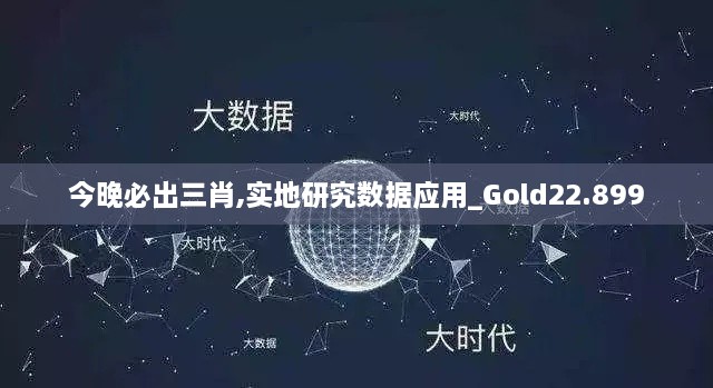 今晚必出三肖,实地研究数据应用_Gold22.899