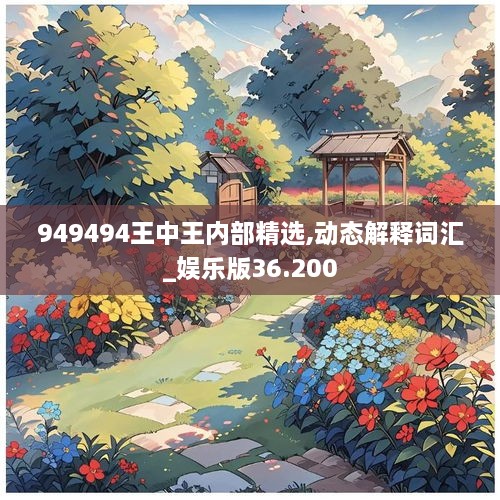 949494王中王内部精选,动态解释词汇_娱乐版36.200