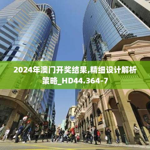 2024年澳门开奖结果,精细设计解析策略_HD44.364-7