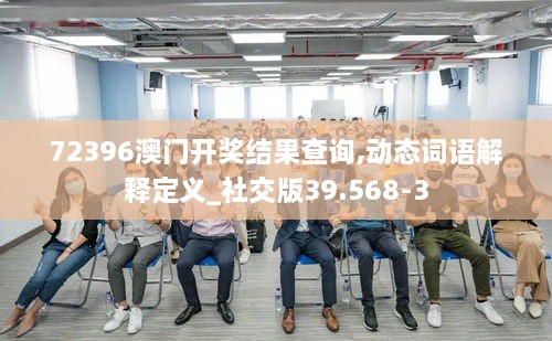 72396澳门开奖结果查询,动态词语解释定义_社交版39.568-3