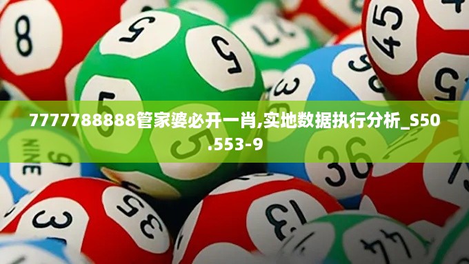 7777788888管家婆必开一肖,实地数据执行分析_S50.553-9