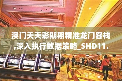 澳门天天彩期期精准龙门客栈,深入执行数据策略_SHD11.514-4