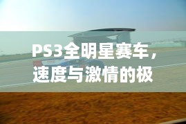 PS3全明星赛车，速度与激情的极致体验