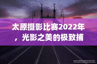 太原摄影比赛2022年，光影之美的极致捕捉