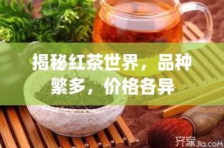 揭秘红茶世界，品种繁多，价格各异