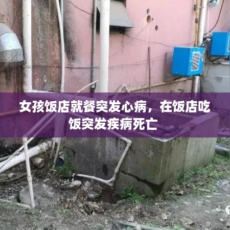 女孩饭店就餐突发心病，在饭店吃饭突发疾病死亡 