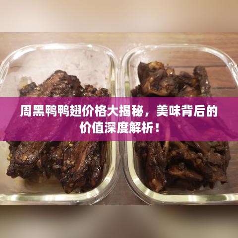 周黑鸭鸭翅价格大揭秘，美味背后的价值深度解析！