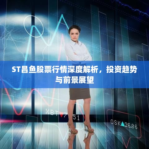 ST昌鱼股票行情深度解析，投资趋势与前景展望