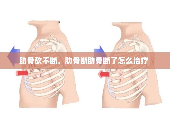 肋骨砍不断，肋骨断肋骨断了怎么治疗 