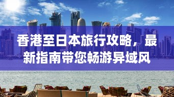 香港至日本旅行攻略，最新指南带您畅游异域风情