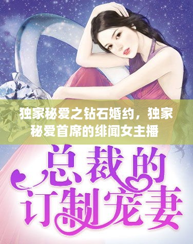 独家秘爱之钻石婚约，独家秘爱首席的绯闻女主播 