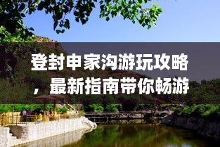 登封申家沟游玩攻略，最新指南带你畅游胜地！