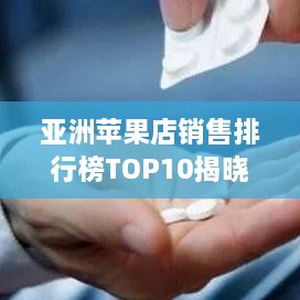 亚洲苹果店销售排行榜TOP10揭晓！