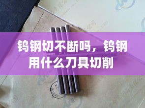 钨钢切不断吗，钨钢用什么刀具切削 