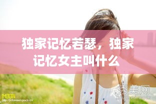 独家记忆若瑟，独家记忆女主叫什么 