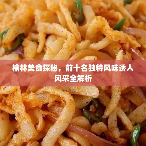 榆林美食探秘，前十名独特风味诱人风采全解析