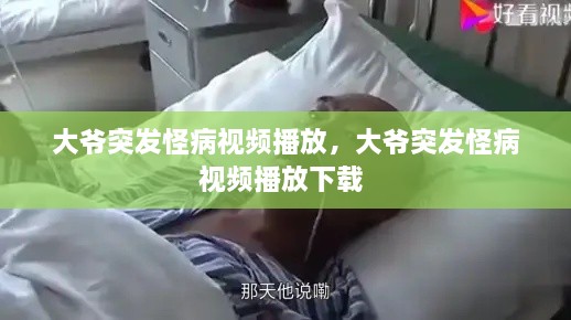 大爷突发怪病视频播放，大爷突发怪病视频播放下载 