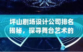 坪山剧场设计公司排名揭秘，探寻舞台艺术的创意与设计实力之巅