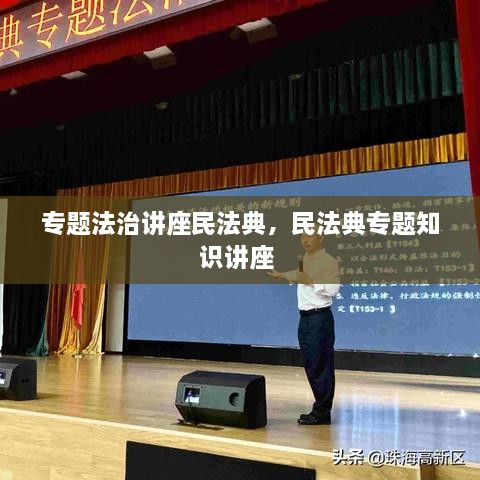 专题法治讲座民法典，民法典专题知识讲座 