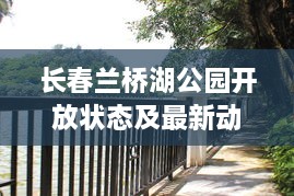 长春兰桥湖公园开放状态及最新动态速递