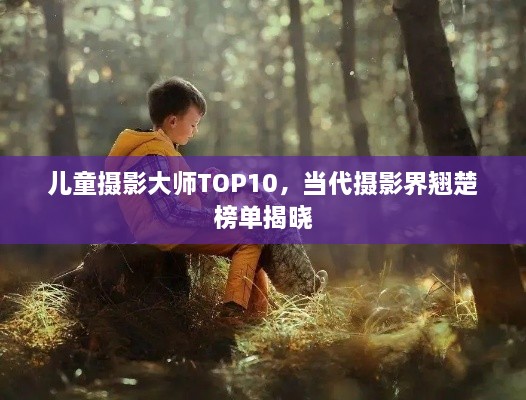 儿童摄影大师TOP10，当代摄影界翘楚榜单揭晓