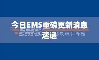 今日EMS重磅更新消息速递