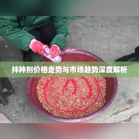 拌种剂价格走势与市场趋势深度解析