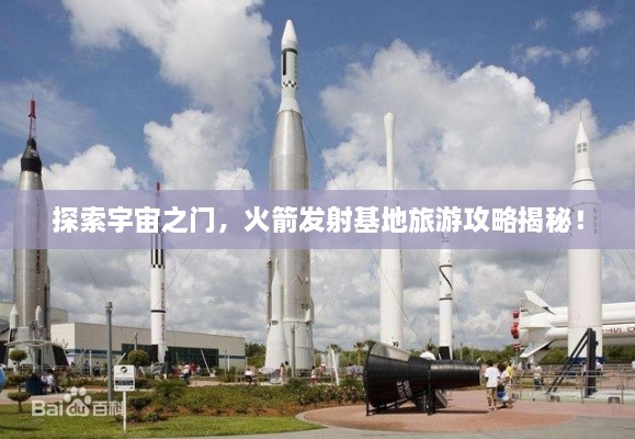 探索宇宙之门，火箭发射基地旅游攻略揭秘！