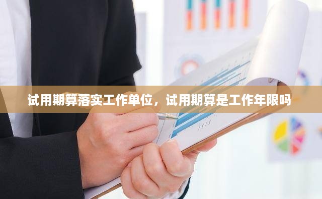 试用期算落实工作单位，试用期算是工作年限吗 