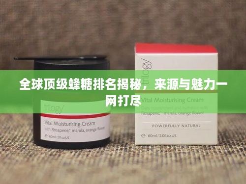 全球顶级蜂糖排名揭秘，来源与魅力一网打尽