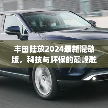 丰田陆放2024最新混动版，科技与环保的巅峰融合